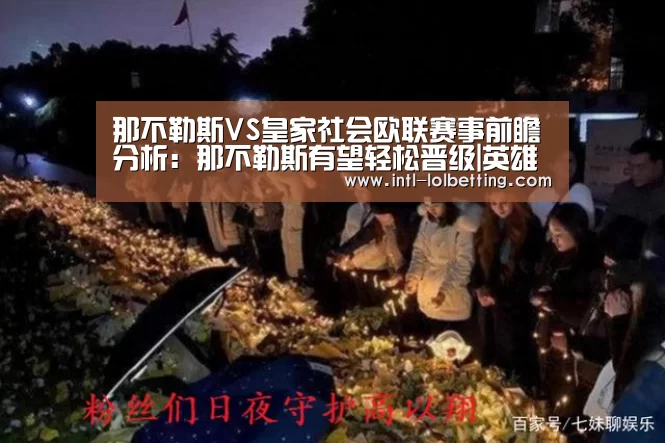 那不勒斯VS皇家社会欧联赛事前瞻分析:那不勒斯有望轻松晋级|英雄联盟竞猜大厅 (图4) 英雄联盟竞猜大厅