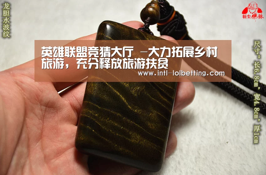 英雄联盟竞猜大厅 -大力拓展乡村旅游,充分释放旅游扶贫